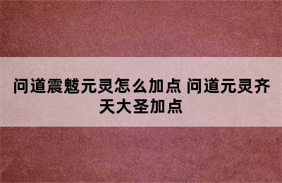 问道震魃元灵怎么加点 问道元灵齐天大圣加点